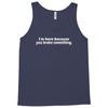 i'm here because you broke something Tank Top