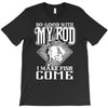 so good with my rod T-Shirt