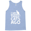 i was normal three cats ago lol funny cat Tank Top