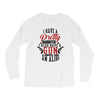 I Have A Pretty Daughter I Also Have A Gun A Shovel And An Alibi Long Sleeve Shirts