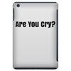 are you cry iPad Mini