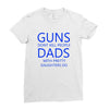 guns dont kill people dads with pretty daughters do Ladies Fitted T-Shirt