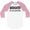 medicated for your protection 3/4 Sleeve Shirt
