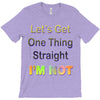 let's get one thing straight im not T-Shirt