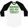 wanna see my t rex 3/4 Sleeve Shirt
