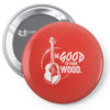 be good to your wood Pin-back button