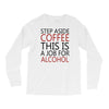 step aside coffee this is a job for alcohol Long Sleeve Shirts