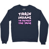 train insane or remain the same Crewneck Sweatshirt