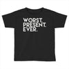 worst present ever Toddler T-shirt