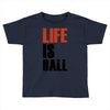 life is ball Toddler T-shirt
