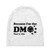 Because Im The Dm That Is Why Baby Beanies