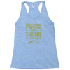 education is important but skiing is importanter Racerback Tank