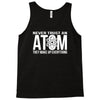 never trust an atom   make up everything Tank Top