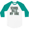 school kills my vibe 3/4 Sleeve Shirt