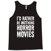 i&rsquo;d rather be watching horror movies Tank Top