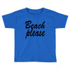 beach please Toddler T-shirt