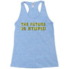 the future is stupid Racerback Tank