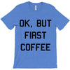 ok, but first coffee T-Shirt