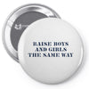 Raise Boys And Girls The Same Way Pin-back button