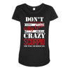 don't flirt with me i love may girl she is a crazy scorpio she will mu Maternity Scoop Neck T-shirt