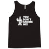 you don't gnome me Tank Top