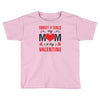 Forget it Girls My Mom Is My Valentine Toddler T-shirt