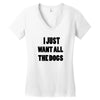 i just want all the dogs Women's V-Neck T-Shirt