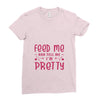 Feed Me and Tell Me I'm Pretty Ladies Fitted T-Shirt