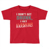 i don't get drunk Toddler T-shirt