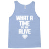 what a time to be alive Tank Top