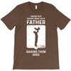Having Kids Doesn't Make You a Father Raising Them Does T-Shirt
