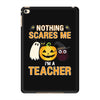 nothing scares me i'm a teacher iPad Mini 4