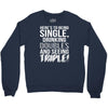 being single drinking doubles seeing triple Crewneck Sweatshirt