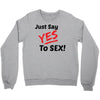 Yes To Sex! Crewneck Sweatshirt