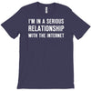 i'm in a serious relationship with the internet T-Shirt