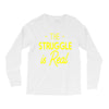 the struggle is real Long Sleeve Shirts