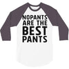no pants are the best pants 3/4 Sleeve Shirt