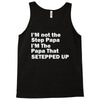 I&rsquo;M not the Step Papa I&rsquo;M The Papa That STEPPED UP Tank Top