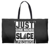 Just One More Slice I Promise Weekender Totes