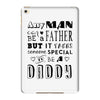 any man can be a father but it takes someone special to be a daddy iPad Mini 4