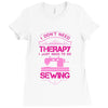 I Don't Need Therapy Just Need Sewing Ladies Fitted T-Shirt