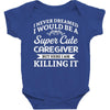 i never dreamed i would be a super cute caregiver but here i am killin Baby Bodysuit