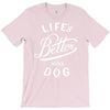 life's better with a dog T-Shirt