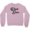 what ever Crewneck Sweatshirt