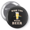 Wish You Were Beer Pin-back button