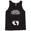 I've Been Creating A Tiny Human What Have You Been Doing Today Tank Top