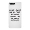 Just Leave Me Alone I Know What I'm Doing iPhone 7 Plus Case