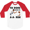 ya done messed up 3/4 Sleeve Shirt