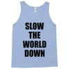 slow the world down Tank Top