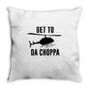 get to da choppa Throw Pillow